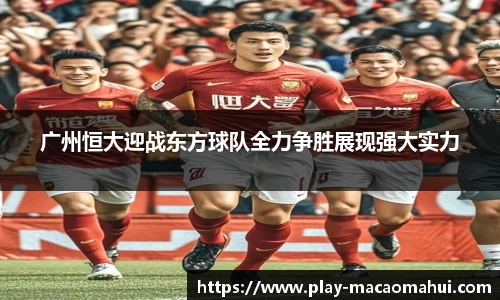 广州恒大迎战东方球队全力争胜展现强大实力